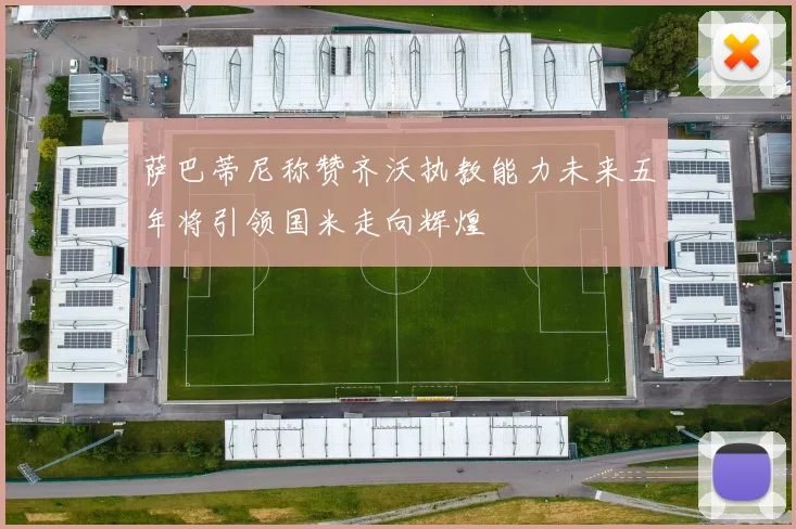 萨巴蒂尼称赞齐沃执教能力未来五年将引领国米走向辉煌