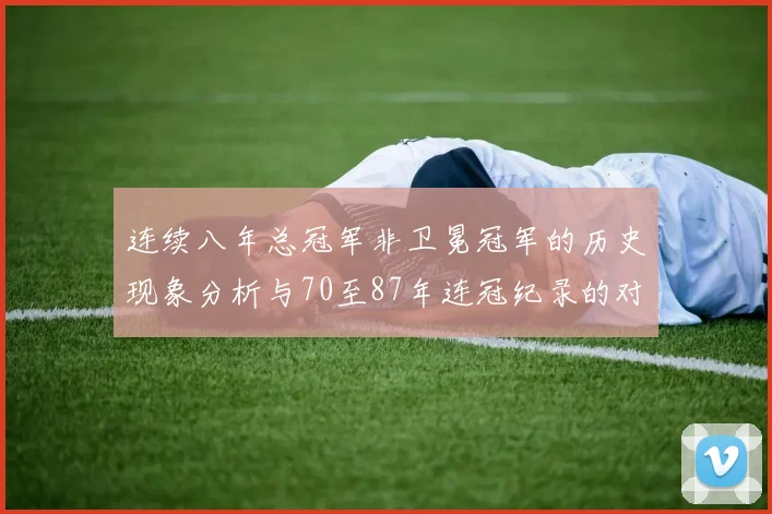 连续八年总冠军非卫冕冠军的历史现象分析与70至87年连冠纪录的对比