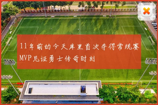 11年前的今天库里首次夺得常规赛MVP见证勇士传奇时刻